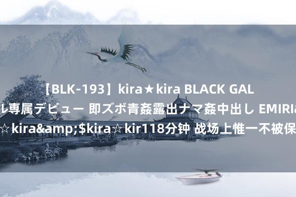 【BLK-193】kira★kira BLACK GAL DEBUT 日焼け黒ギャル専属デビュー 即ズボ青姦露出ナマ姦中出し EMIRI</a>2014-11-19kira☆kira&$kira☆kir118分钟 战场上惟一不被保护的军种，一朝被俘，《日内瓦契约》也救不了